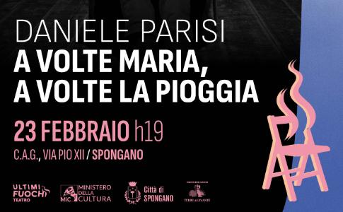 A SPONGANO TORNA LA RASSEGNA TEATRALE "FUOCHI COMUNI"   In scena Daniele Parisi con "A volte Maria a volte la pioggia"