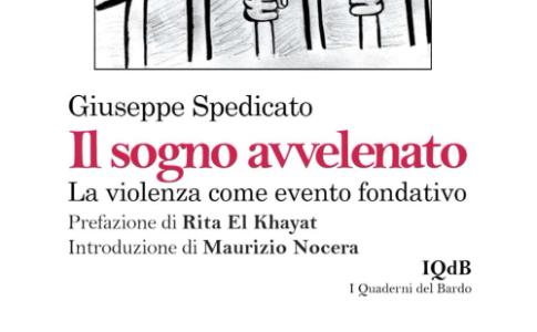 Esce "Il sogno avvelenato - La violenza come evento fondativo" di Giuseppe Spedicato con la prefazione di Rita El Khayat e l'introduzione di Maurizio Nocera